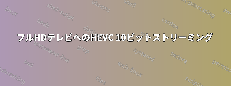 フルHDテレビへのHEVC 10ビットストリーミング