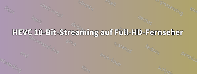 HEVC 10-Bit-Streaming auf Full-HD-Fernseher