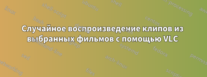 Случайное воспроизведение клипов из выбранных фильмов с помощью VLC