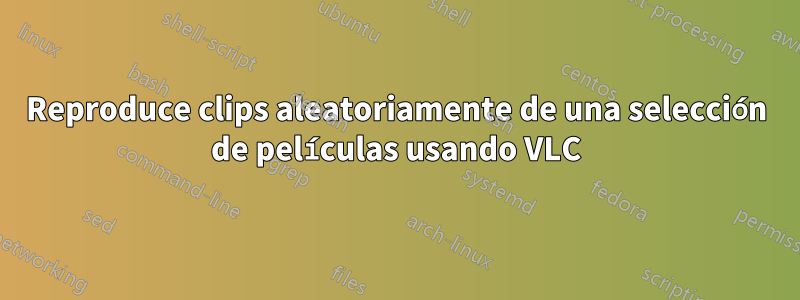 Reproduce clips aleatoriamente de una selección de películas usando VLC