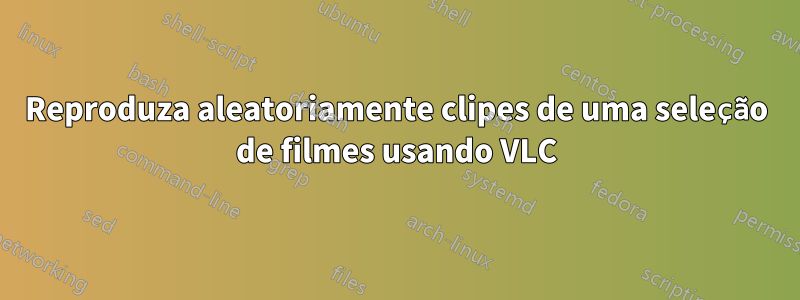 Reproduza aleatoriamente clipes de uma seleção de filmes usando VLC