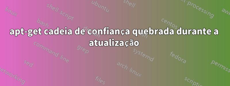 apt-get cadeia de confiança quebrada durante a atualização