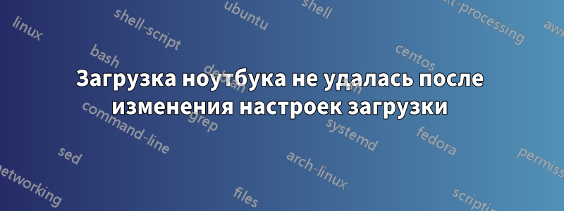 Загрузка ноутбука не удалась после изменения настроек загрузки
