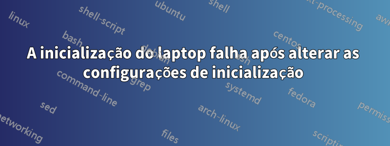 A inicialização do laptop falha após alterar as configurações de inicialização