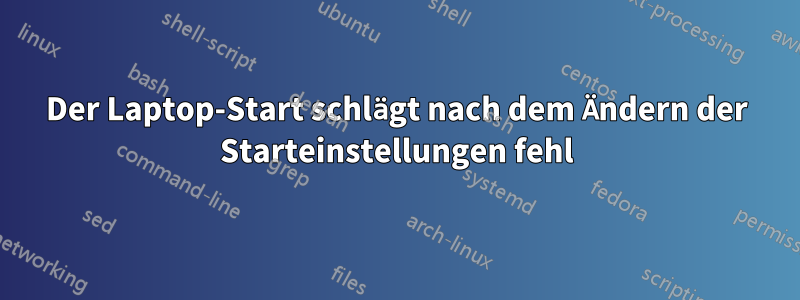 Der Laptop-Start schlägt nach dem Ändern der Starteinstellungen fehl