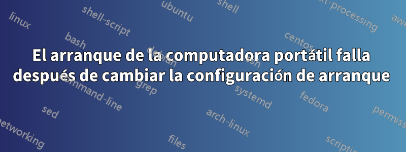 El arranque de la computadora portátil falla después de cambiar la configuración de arranque