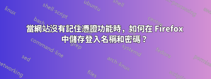 當網站沒有記住憑證功能時,如何在 Firefox 中儲存登入名稱和密碼?