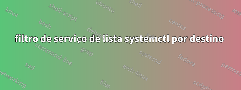 filtro de serviço de lista systemctl por destino