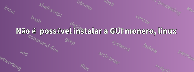 Não é possível instalar a GUI monero, linux