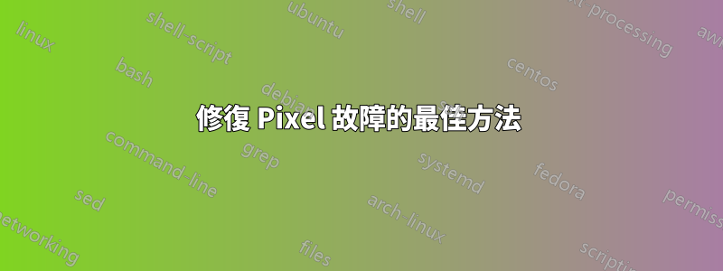 修復 Pixel 故障的最佳方法