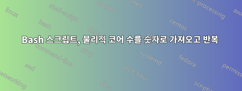 Bash 스크립트, 물리적 코어 수를 숫자로 가져오고 반복
