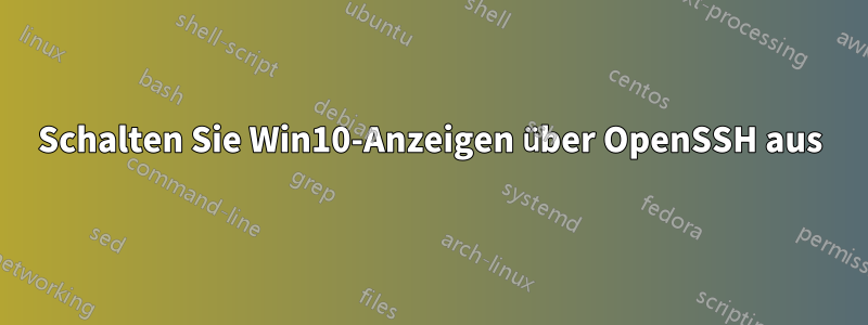 Schalten Sie Win10-Anzeigen über OpenSSH aus