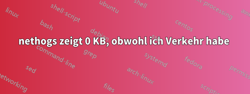 nethogs zeigt 0 KB, obwohl ich Verkehr habe