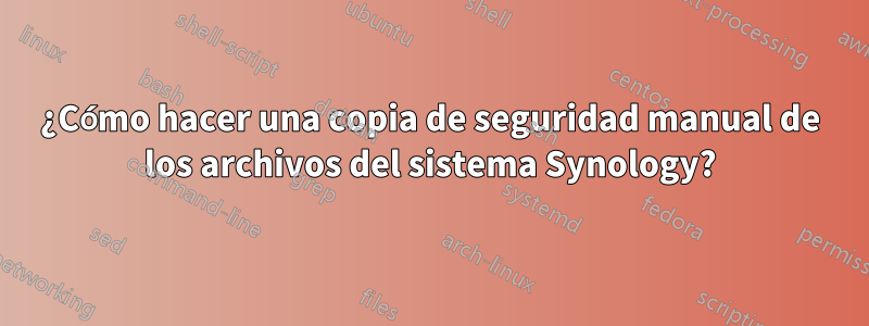 ¿Cómo hacer una copia de seguridad manual de los archivos del sistema Synology?