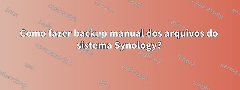 Como fazer backup manual dos arquivos do sistema Synology?