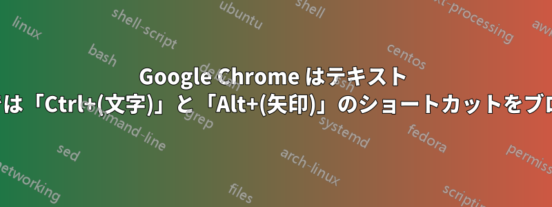 Google Chrome はテキスト フィールドでは「Ctrl+(文字)」と「Alt+(矢印)」のショートカットをブロックします