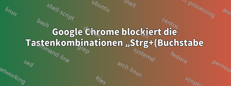 Google Chrome blockiert die Tastenkombinationen „Strg+(Buchstabe)“ und „Alt+(Pfeil)“ im Textfeld