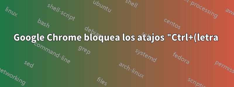 Google Chrome bloquea los atajos "Ctrl+(letra)" y "Alt+(flecha)" cuando están en el campo de texto