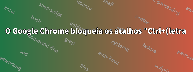 O Google Chrome bloqueia os atalhos "Ctrl+(letra)" e "Alt+(seta)" quando estiver no campo de texto