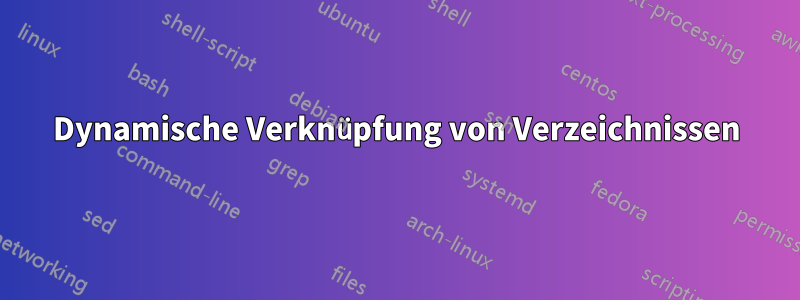 Dynamische Verknüpfung von Verzeichnissen