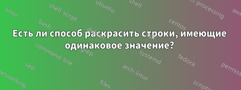 Есть ли способ раскрасить строки, имеющие одинаковое значение?