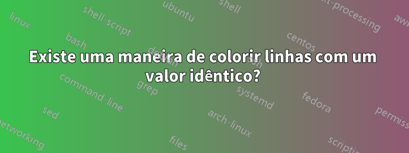Existe uma maneira de colorir linhas com um valor idêntico?