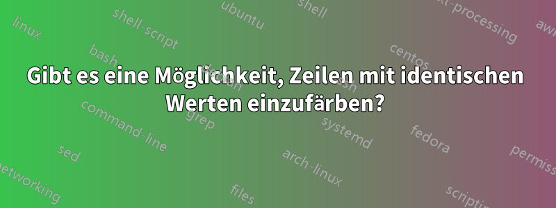 Gibt es eine Möglichkeit, Zeilen mit identischen Werten einzufärben?