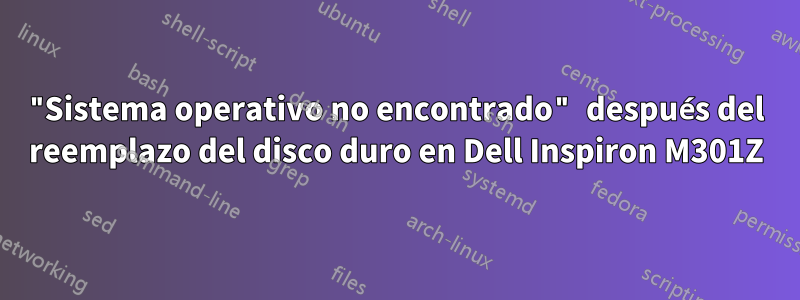 "Sistema operativo no encontrado" después del reemplazo del disco duro en Dell Inspiron M301Z