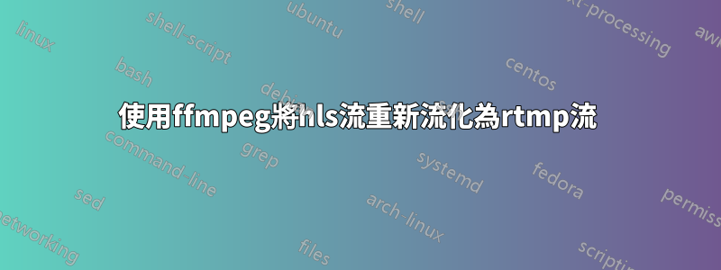 使用ffmpeg將hls流重新流化為rtmp流