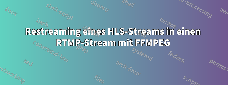 Restreaming eines HLS-Streams in einen RTMP-Stream mit FFMPEG