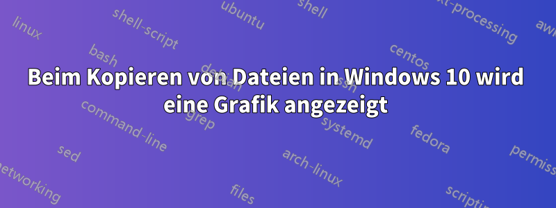 Beim Kopieren von Dateien in Windows 10 wird eine Grafik angezeigt