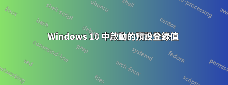Windows 10 中啟動的預設登錄值