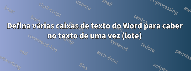 Defina várias caixas de texto do Word para caber no texto de uma vez (lote)