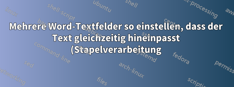 Mehrere Word-Textfelder so einstellen, dass der Text gleichzeitig hineinpasst (Stapelverarbeitung)