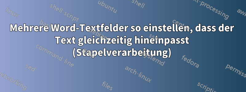 Mehrere Word-Textfelder so einstellen, dass der Text gleichzeitig hineinpasst (Stapelverarbeitung)