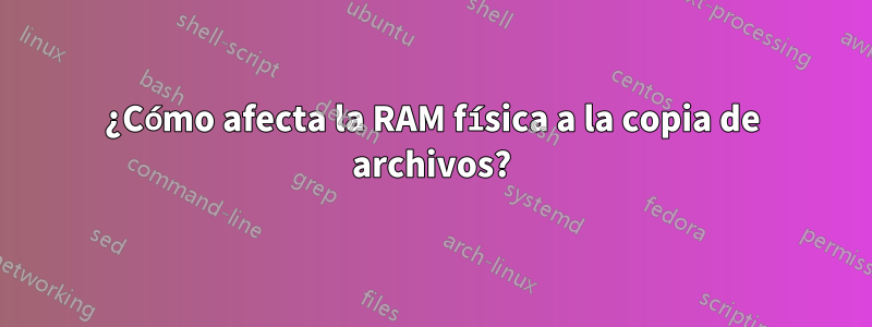¿Cómo afecta la RAM física a la copia de archivos?
