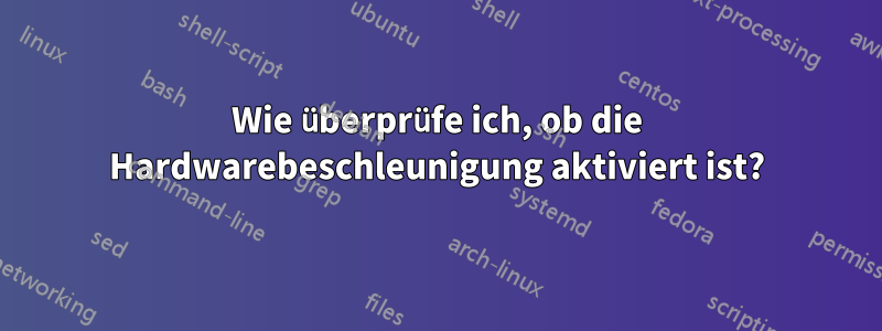 Wie überprüfe ich, ob die Hardwarebeschleunigung aktiviert ist?