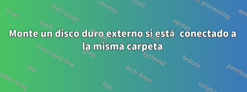 Monte un disco duro externo si está conectado a la misma carpeta