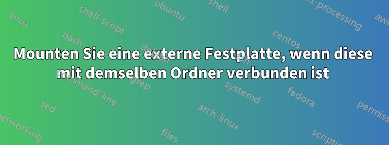 Mounten Sie eine externe Festplatte, wenn diese mit demselben Ordner verbunden ist