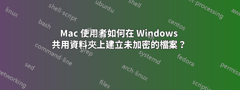 Mac 使用者如何在 Windows 共用資料夾上建立未加密的檔案？