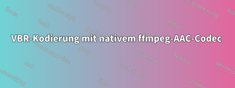 VBR-Kodierung mit nativem ffmpeg-AAC-Codec