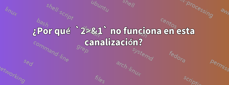 ¿Por qué `2>&1` no funciona en esta canalización?