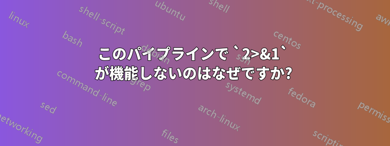 このパイプラインで `2>&1` が機能しないのはなぜですか?
