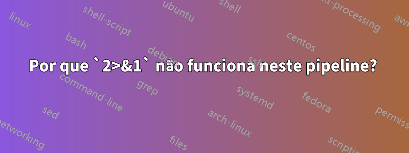 Por que `2>&1` não funciona neste pipeline?