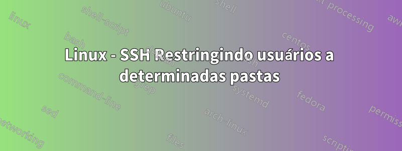 Linux - SSH Restringindo usuários a determinadas pastas