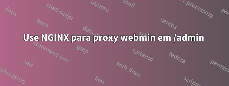 Use NGINX para proxy webmin em /admin