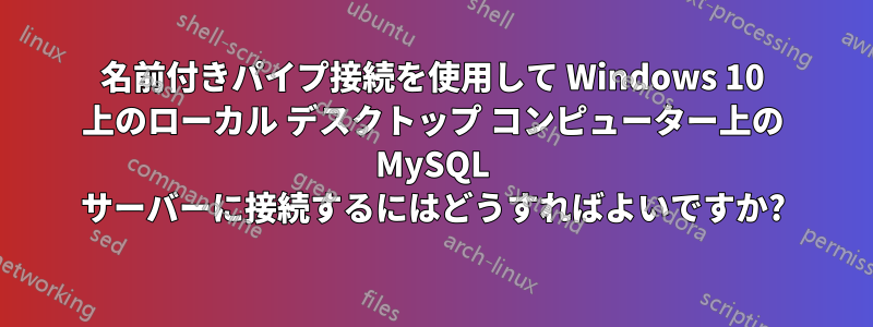 名前付きパイプ接続を使用して Windows 10 上のローカル デスクトップ コンピューター上の MySQL サーバーに接続するにはどうすればよいですか?
