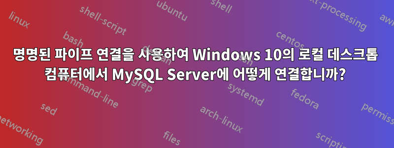 명명된 파이프 연결을 사용하여 Windows 10의 로컬 데스크톱 컴퓨터에서 MySQL Server에 어떻게 연결합니까?