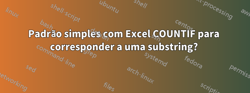 Padrão simples com Excel COUNTIF para corresponder a uma substring?