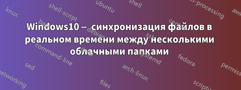 Windows10 — синхронизация файлов в реальном времени между несколькими облачными папками